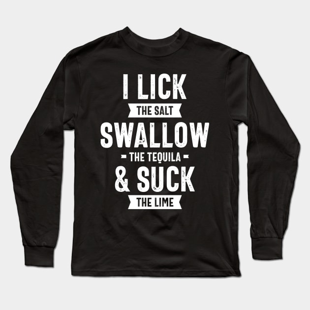 I Lick The Salt Swallow The Tequila Suck The Lime Long Sleeve T-Shirt by cidolopez